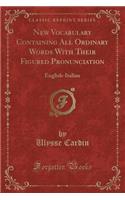 New Vocabulary Containing All Ordinary Words with Their Figured Pronunciation: English-Italian (Classic Reprint)