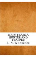 Fifty Years a Hunter and Trapper