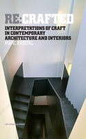 Re:Crafted: Interpretations of Craft in Contemporary Architecture and Interiors