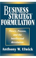 Business Strategy Formulation: Theory, Process, and the Intellectual Revolution (Pbgpg)