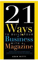 21 Ways to Build Your Business with a Magazine: Secrets to Dramatically Grow Your Income, Credibility and Celebrity Power