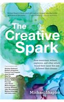The Creative Spark: How musicians, writers, explorers, and other artists found their inner fire and followed their dreams