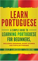 Learn Portuguese: A Simple Guide to Learning Portuguese for Beginners, Including Grammar, Short Stories and Popular Phrases