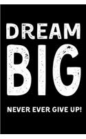 Dream Big - Never Ever Give Up