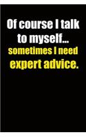 Of course I talk to myself... sometimes I need expert advice.: 6x9 Lined Notebook, Funny Gift For a Friend or a Colleague (Gift For Someone You Love), Birthday Gift
