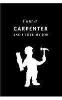 I am a Carpenter and I love my job Notebook For Carpenters