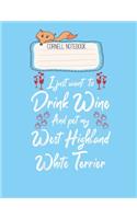 Cornell Notebook: I Just Wanna Drink Wine Pet My West Highland White Terrier Pretty Cornell Notes Notebook for Work Marble Size College Rule Lined for Student Journal
