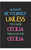 Always Be Yourself Unless You Can Be Cecilia Then Always Be Cecilia