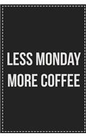 Less Monday More Coffee: College Ruled Notebook - Novelty Lined Journal - Gift Card Alternative - Perfect Keepsake For Passive Aggressive People