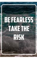 Be Fearless. Take the Risk