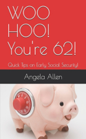 WOO HOO! You're 62!: Quick Tips on Early Social Security!