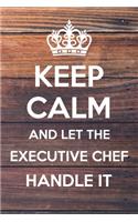 Keep Calm and Let The Executive Chef Handle it: 6x9" Lined Notebook/Journal Funny Gift Idea