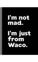 I'm not mad. I'm just from Waco.