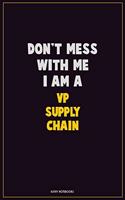 Don't Mess With Me, I Am A VP Supply Chain: Career Motivational Quotes 6x9 120 Pages Blank Lined Notebook Journal