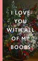 I Love You With All Of My Boobs