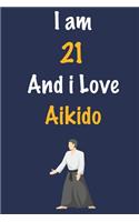 I am 21 And i Love Aikido: Journal for Aikido Lovers, Birthday Gift for 21 Year Old Boys and Girls who likes Strength and Agility Sports, Christmas Gift Book for Aikido Player