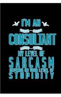 I'm a consultant. My level of sarcasm depends on your level of stupidity: Notebook - Journal - Diary - 110 Lined pages - 6 x 9 in - 15.24 x 22.86 cm - Doodle Book - Funny Great Gift