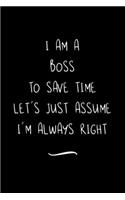 I Am A Boss To Save Time Let's Just Assume I'm Always Right