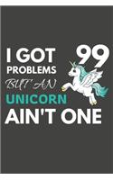 I Got 99 Problems But An Unicorn Ain't One: Unicorn Gifts For Unicorn Lovers Only - Blank Lined Notebook Journal to Write In, Notes, To Do Lists, Task Lists