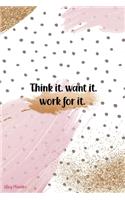 Think It. Want It. Work For It.: Blog Planner Notebook Journal Composition Blank Lined Diary Notepad 120 Pages Paperback