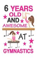 6 Years Old And Awesome At Gymnastics: Best Appreciation gifts notebook, Great for 6 years Gymnastics Appreciation/Thank You/ Birthday Gifts & Christmas Gifts for girls