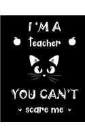 I'm a teacher you can't scare me: A teacher 8 X 10 inch & 150 pages premium appreciation notebook journal makes a great gift for teacher or preschooler in your life.