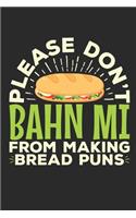 Please Don't Bahn Mi From Making Bread Puns: Bahn Mi Journal, Blank Paperback Notebook for Bahn Mi Lovers, 150 pages, college ruled