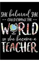 She Believed she Could Change The Wrld So she Became a Teacher: She Believed Could Change The World So Became Teacher Journal/Notebook Blank Lined Ruled 6x9 100 Pages