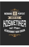 Niemand ist perfekt aber als Kosmetiker ist man verdammt nah dran