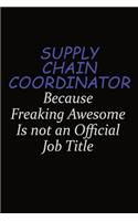 Supply Chain Coordinator Because Freaking Awesome Is Not An Official Job Title: Career journal, notebook and writing journal for encouraging men, women and kids. A framework for building your career.