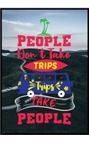 People Dont Take Trips Trips Take People