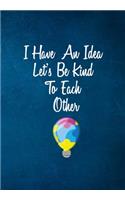 I Have An Idea Lets Be Kind To Each Other