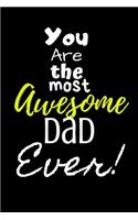 You are the most Awesome Dad ever!: For the Awesome Dad in your life.Joke/Gag/Fun gift for all Seasons.Notebook/Journal to write in.Creative writing, creative listings, scheduling, org