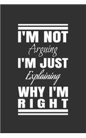 I'm Not Arguing. I'm Just Explaining Why I'm Right: Blank Notebook/Journal For Personal Use And Also Your Friend And Family