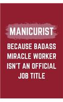Manicurist Because Badass Miracle Worker Isn't An Official Job Title: A Manicurist Journal Notebook to Write Down Things, Take Notes, Record Plans or Keep Track of Habits (6" x 9" - 120 Pages)