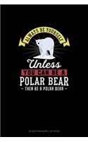 Always Be Yourself Unless You Can Be A Polar Bear Then Be A Polar Bear: Blood Pressure Log Book