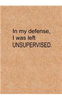 In My Defense I Was Left Unsupervised: Notebook, Funny Quote Journal with simple brown Cover - Humorous Coworker Gag Gift