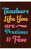 Teachers Like You Are Precious & Few: Lined Teacher Diary Notebook