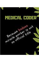 MEDICAL CODER Because Badass Miracle Worker Is Not An Official Title