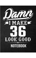 Damn I Make 36 Look Good Notebook