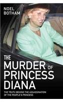 The Murder of Princess Diana - The Truth Behind the Assassination of the People's Princess: The Truth Behind the Assassination of the People's Princess