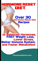 Hormone Reset Diet: Over 30 Hormone Reset Diet Recipes to Balanced Hormone, FAST Weight Loss, Lower Stress, Better Immune System, and Faster Metabolism