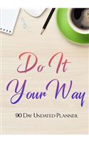 Do It Your Way 90 Day Undated Planner.