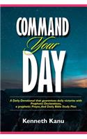 Command Your Day: Daily Devotional, Prophetic Declarations, Prayer, and Daily Bible Study Plan