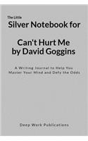 The Little Silver Notebook for Can't Hurt Me by David Goggins: A Writing Journal to Help You Master Your Mind and Defy the Odds