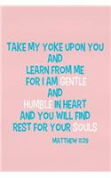 Take My Yoke Upon You and Learn from Me for I Am Gentle and Humble in Heart and You Will Find Rest for Your Souls - Matthew 11: 29: Blank Lined Christian Journals for Girls