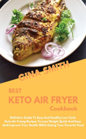 Best Keto Air Fryer Cookbook: Definitive Guide To Easy And Healthy Low Carb Keto Air Frying Recipes To Lose Weight Quick And Easy And Improve Your Health While Eating Your Favori