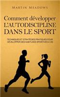 Comment développer l'autodiscipline dans le sport: Techniques et stratégies pratiques pour développer des habitudes sportives à vie