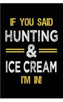 If You Said Hunting & Ice Cream I'm In: Blank Lined Notebook Journal