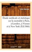 Étude Médicale Et Statistique Sur La Mortalité À Paris, À Londres, À Vienne Et À New York (Éd.1866)